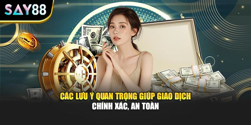 Các lưu ý quan trọng giúp giao dịch chính xác, an toàn