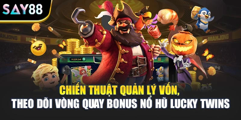 Chiến thuật quản lý vốn, theo dõi vòng quay bonus nổ hũ Luckly Twins