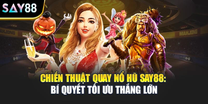 Chiến Thuật Quay Nổ Hũ Say88: Bí Quyết Tối Ưu Thắng Lớn