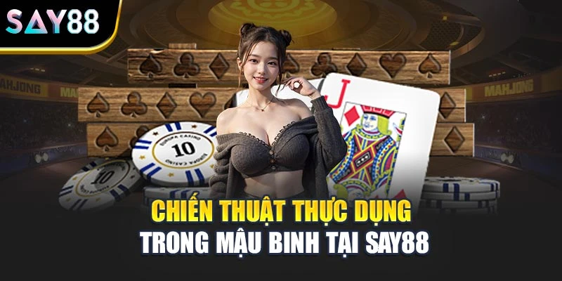 Chiến thuật thực dụng trong Mậu Binh tại Say88