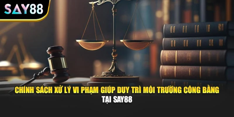 Chính sách xử lý vi phạm giúp duy trì môi trường công bằng tại Say88