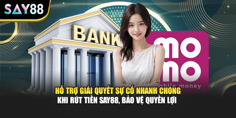 Hỗ trợ giải quyết sự cố nhanh chóng khi rút tiền Say88, bảo vệ quyền lợi