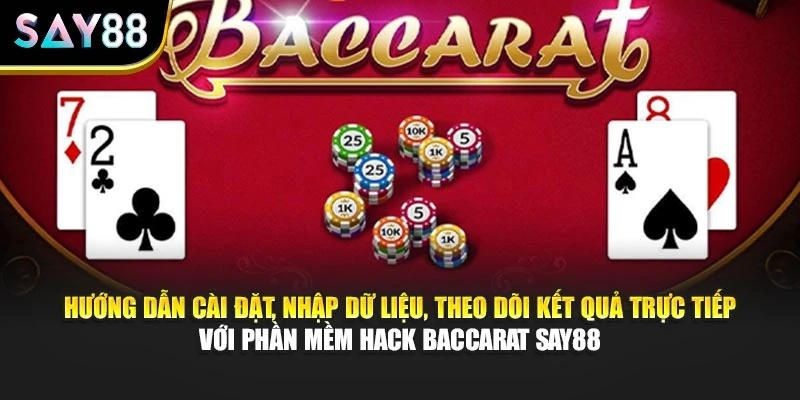Hướng dẫn cài đặt, nhập dữ liệu, theo dõi kết quả trực tiếp với phần mềm hack Baccarat Say88