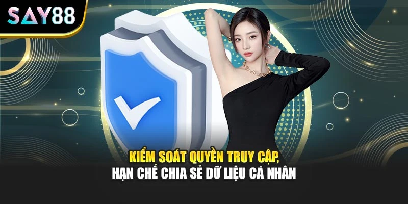 Kiểm soát quyền truy cập, hạn chế chia sẻ dữ liệu cá nhân