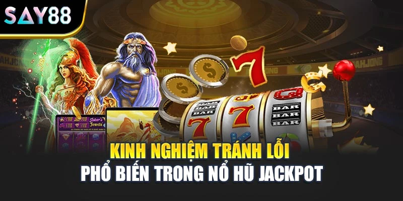 Kinh nghiệm tránh lỗi phổ biến trong nổ hũ Jackpot
