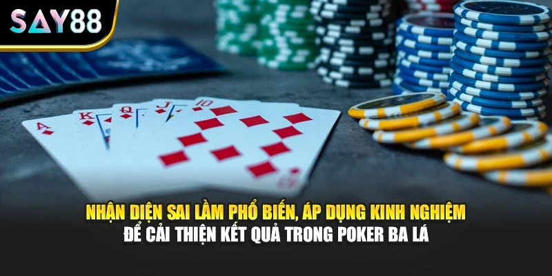 Nhận diện sai lầm phổ biến, áp dụng kinh nghiệm để cải thiện kết quả trong Poker Ba Lá