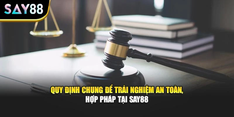 Quy định chung để trải nghiệm an toàn, hợp pháp tại Say88