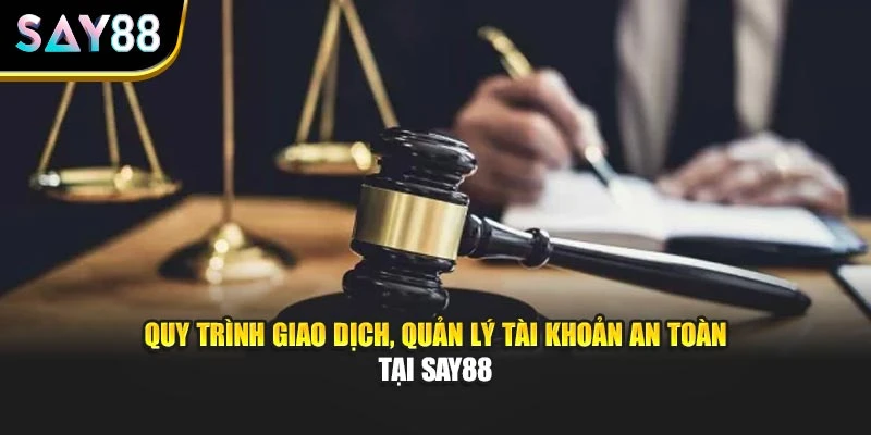 Quy trình giao dịch, quản lý tài khoản an toàn tại Say88