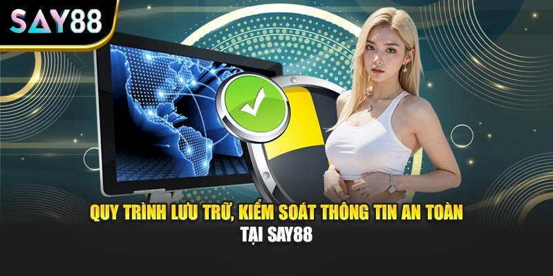 Quy trình lưu trữ, kiểm soát thông tin an toàn tại Say88