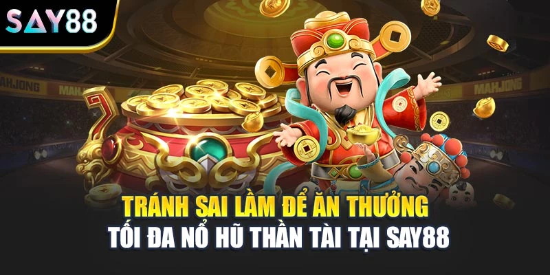 Tránh sai lầm để ăn thưởng tối đa nổ hũ Thần Tài tại Say88